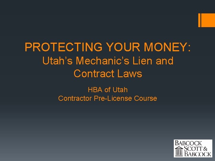PROTECTING YOUR MONEY: Utah’s Mechanic’s Lien and Contract Laws HBA of Utah Contractor Pre-License