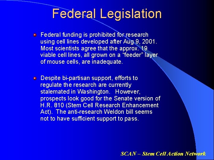 Federal Legislation Federal funding is prohibited for research using cell lines developed after Aug