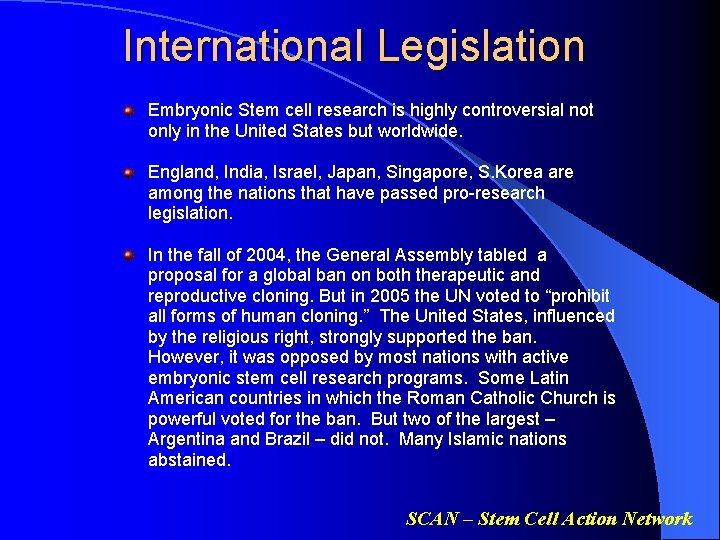 International Legislation Embryonic Stem cell research is highly controversial not only in the United