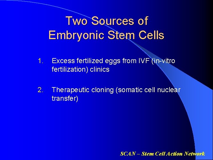 Two Sources of Embryonic Stem Cells 1. Excess fertilized eggs from IVF (in-vitro fertilization)