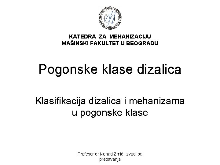 KATEDRA ZA MEHANIZACIJU MAŠINSKI FAKULTET U BEOGRADU Pogonske klase dizalica Klasifikacija dizalica i mehanizama