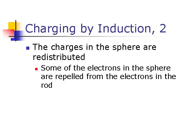 Charging by Induction, 2 n The charges in the sphere are redistributed n Some