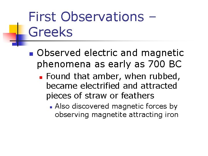 First Observations – Greeks n Observed electric and magnetic phenomena as early as 700
