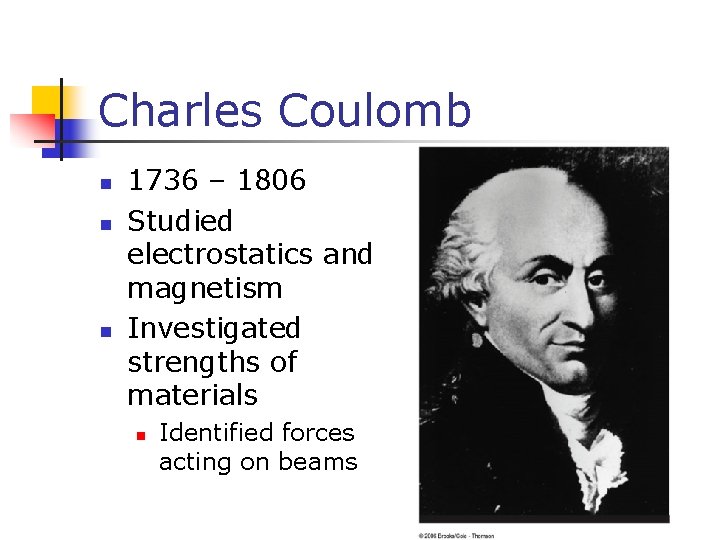 Charles Coulomb n n n 1736 – 1806 Studied electrostatics and magnetism Investigated strengths