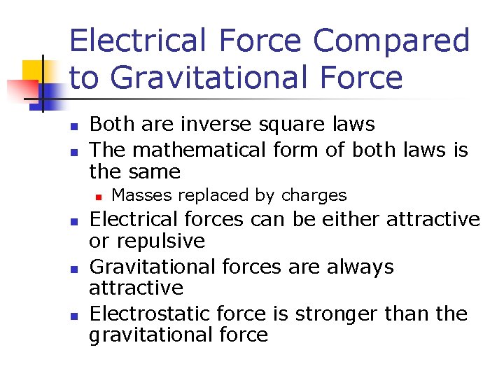 Electrical Force Compared to Gravitational Force n n Both are inverse square laws The