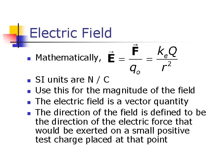 Electric Field n n n Mathematically, SI units are N / C Use this