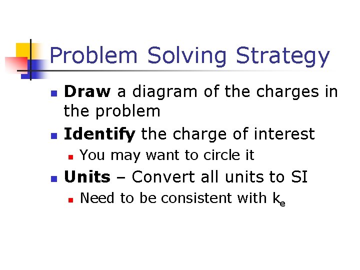 Problem Solving Strategy n n Draw a diagram of the charges in the problem