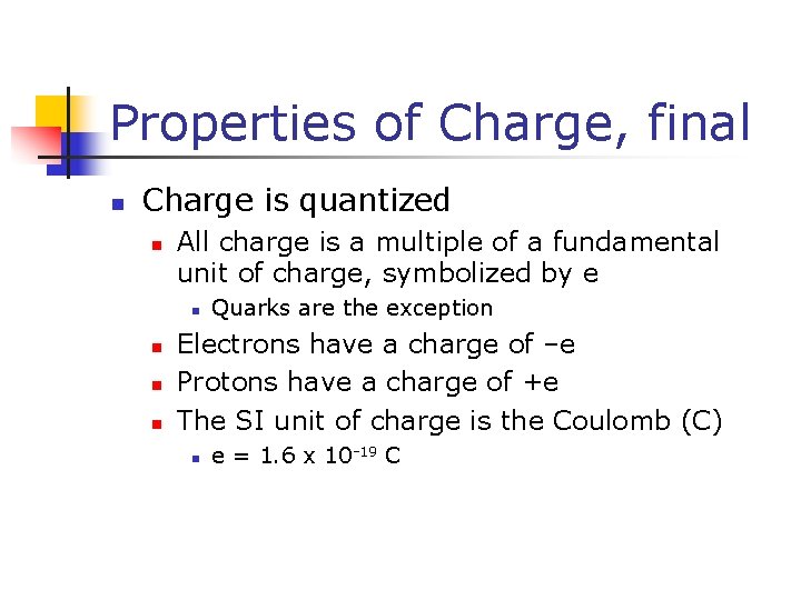 Properties of Charge, final n Charge is quantized n All charge is a multiple