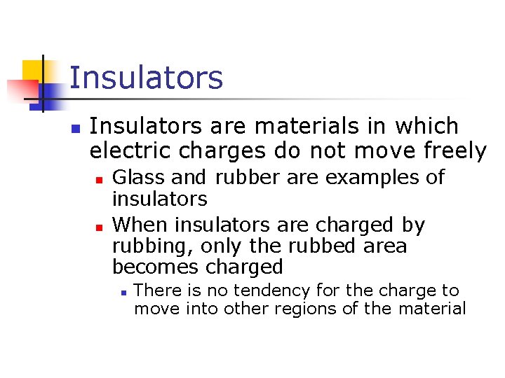 Insulators n Insulators are materials in which electric charges do not move freely n