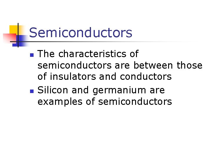 Semiconductors n n The characteristics of semiconductors are between those of insulators and conductors