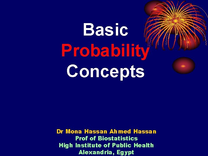 Basic Probability Concepts Dr Mona Hassan Ahmed Hassan Prof of Biostatistics High Institute of