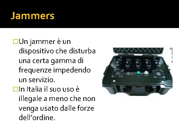 Jammers �Un jammer è un dispositivo che disturba una certa gamma di frequenze impedendo