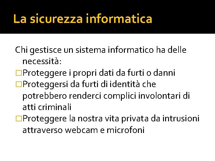 La sicurezza informatica Chi gestisce un sistema informatico ha delle necessità: �Proteggere i propri