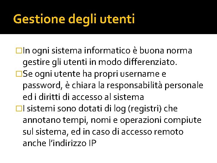 Gestione degli utenti �In ogni sistema informatico è buona norma gestire gli utenti in