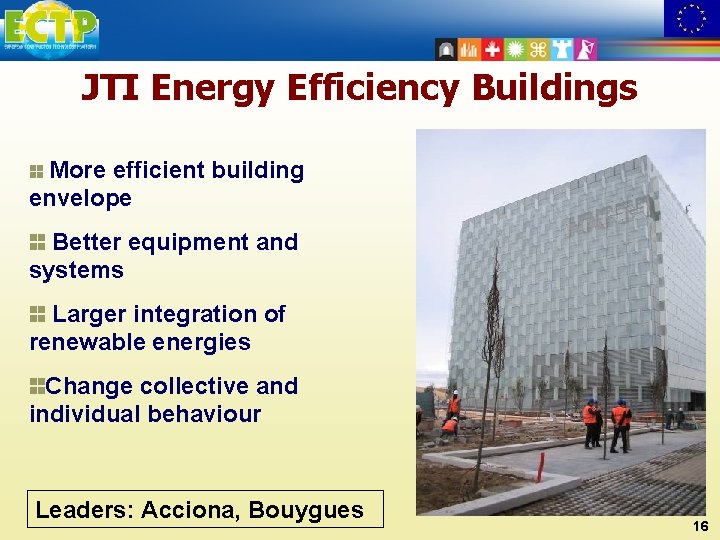 JTI Energy Efficiency Buildings More efficient building envelope Better equipment and systems Larger integration
