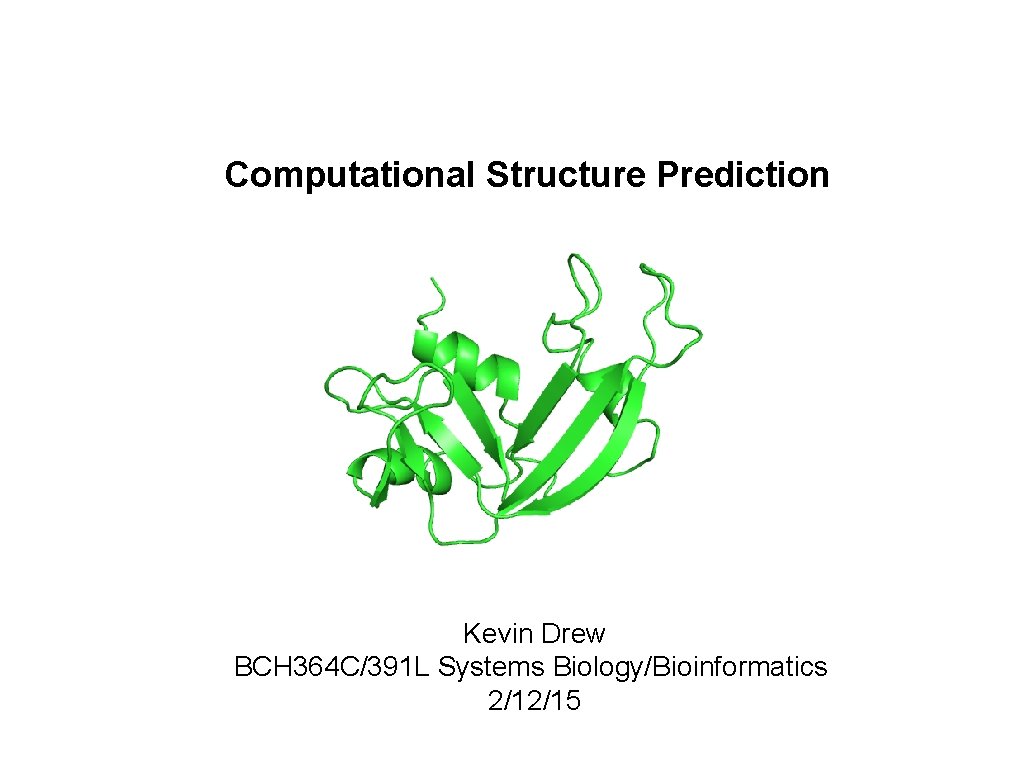 Computational Structure Prediction Kevin Drew BCH 364 C/391 L Systems Biology/Bioinformatics 2/12/15 