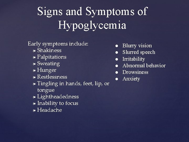 Signs and Symptoms of Hypoglycemia Early symptoms include: ❧ Shakiness ❧ Palpitations ❧ Sweating