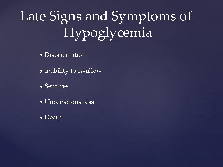 Late Signs and Symptoms of Hypoglycemia ❧ Disorientation ❧ Inability to swallow ❧ Seizures