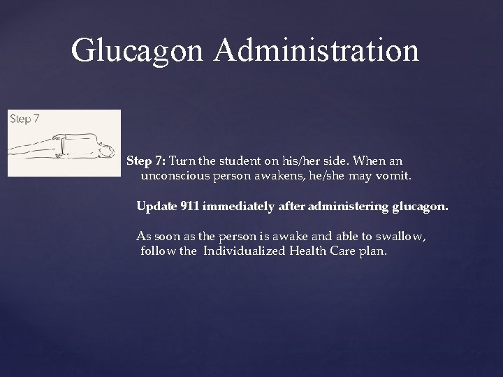 Glucagon Administration Step 7: Turn the student on his/her side. When an unconscious person