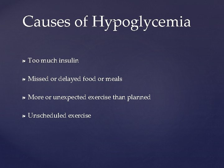 Causes of Hypoglycemia ❧ Too much insulin ❧ Missed or delayed food or meals