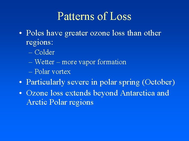 Patterns of Loss • Poles have greater ozone loss than other regions: – Colder