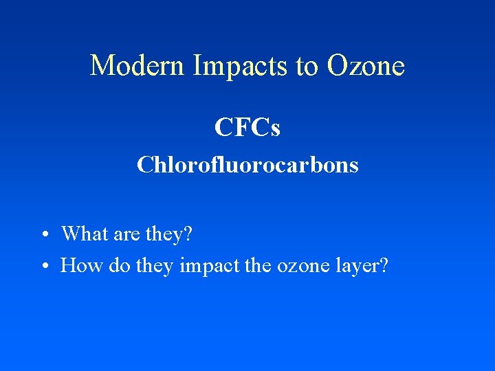 Modern Impacts to Ozone CFCs Chlorofluorocarbons • What are they? • How do they