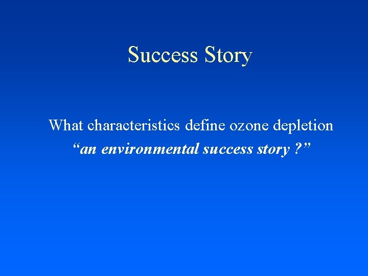 Success Story What characteristics define ozone depletion “an environmental success story ? ” 