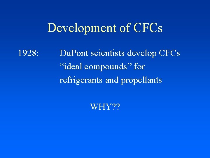 Development of CFCs 1928: Du. Pont scientists develop CFCs “ideal compounds” for refrigerants and