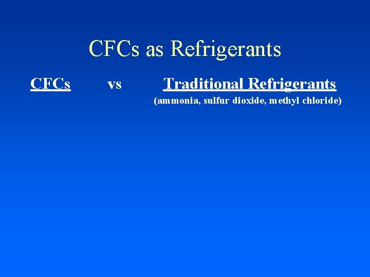 CFCs as Refrigerants CFCs vs Traditional Refrigerants (ammonia, sulfur dioxide, methyl chloride) 