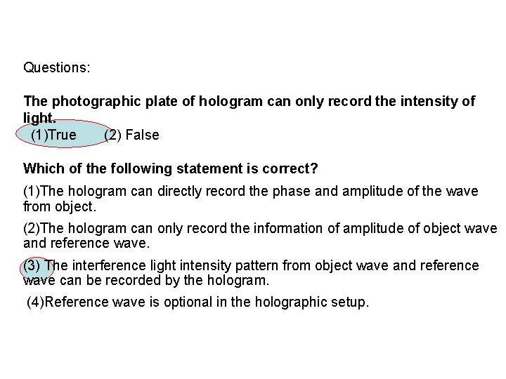 Questions: The photographic plate of hologram can only record the intensity of light. (1)True