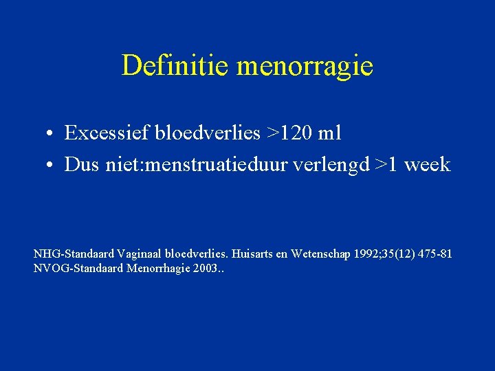 Definitie menorragie • Excessief bloedverlies >120 ml • Dus niet: menstruatieduur verlengd >1 week