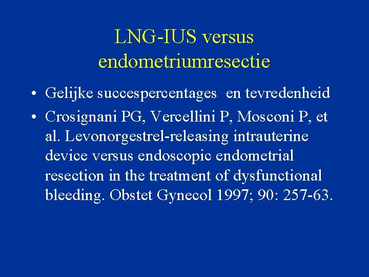 LNG-IUS versus endometriumresectie • Gelijke succespercentages en tevredenheid • Crosignani PG, Vercellini P, Mosconi