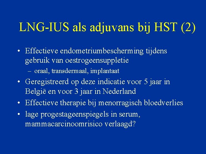 LNG-IUS als adjuvans bij HST (2) • Effectieve endometriumbescherming tijdens gebruik van oestrogeensuppletie –