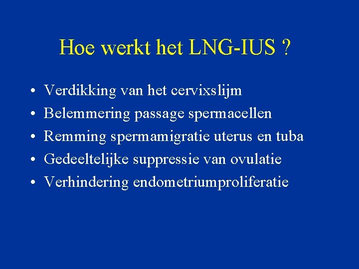 Hoe werkt het LNG-IUS ? • • • Verdikking van het cervixslijm Belemmering passage