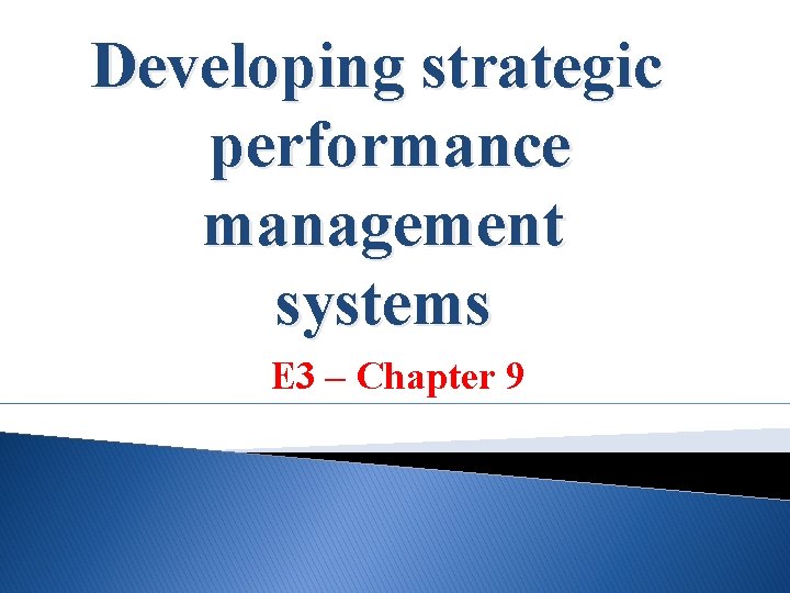 Developing strategic performance management systems E 3 – Chapter 9 