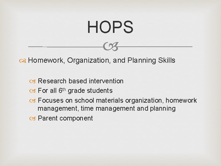 HOPS Homework, Organization, and Planning Skills Research based intervention For all 6 th grade HOPS Homework, Organization, and Planning Skills Research based intervention For all 6 th grade