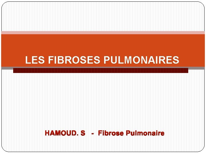LES FIBROSES PULMONAIRES HAMOUD. S - Fibrose Pulmonaire 