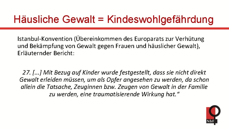 Häusliche Gewalt = Kindeswohlgefährdung Istanbul-Konvention (Übereinkommen des Europarats zur Verhütung und Bekämpfung von Gewalt