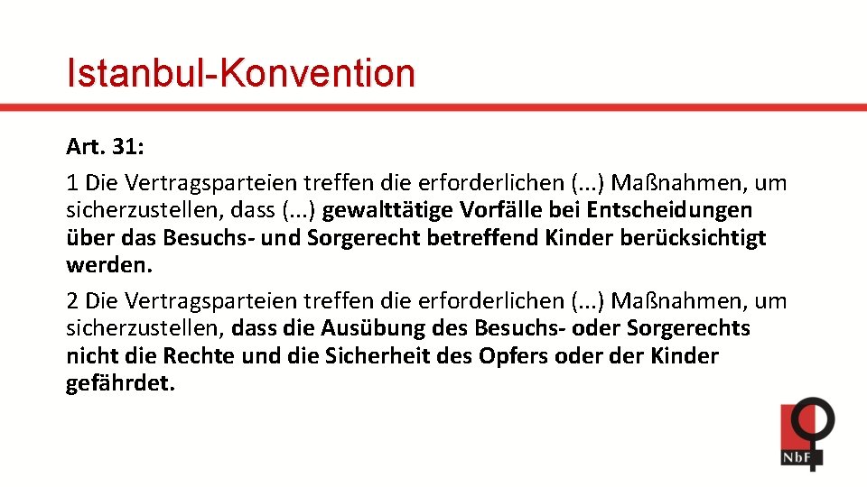 Istanbul-Konvention Art. 31: 1 Die Vertragsparteien treffen die erforderlichen (. . . ) Maßnahmen,