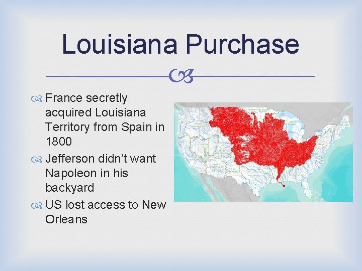 Louisiana Purchase France secretly acquired Louisiana Territory from Spain in 1800 Jefferson didn’t want