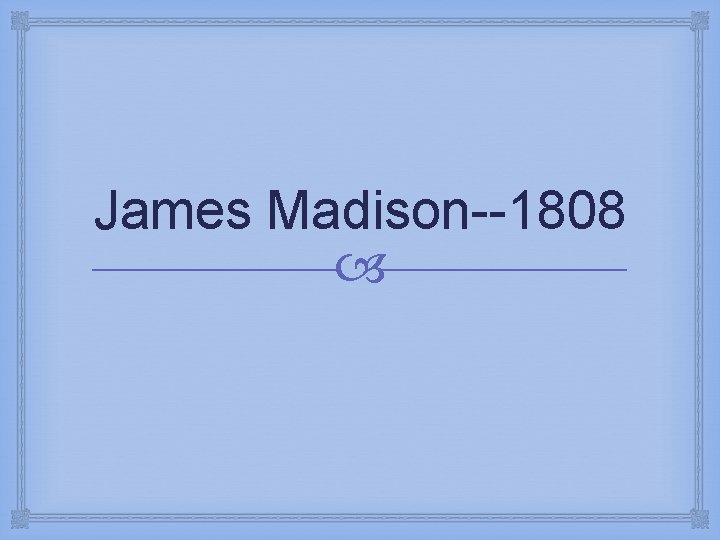 James Madison--1808 