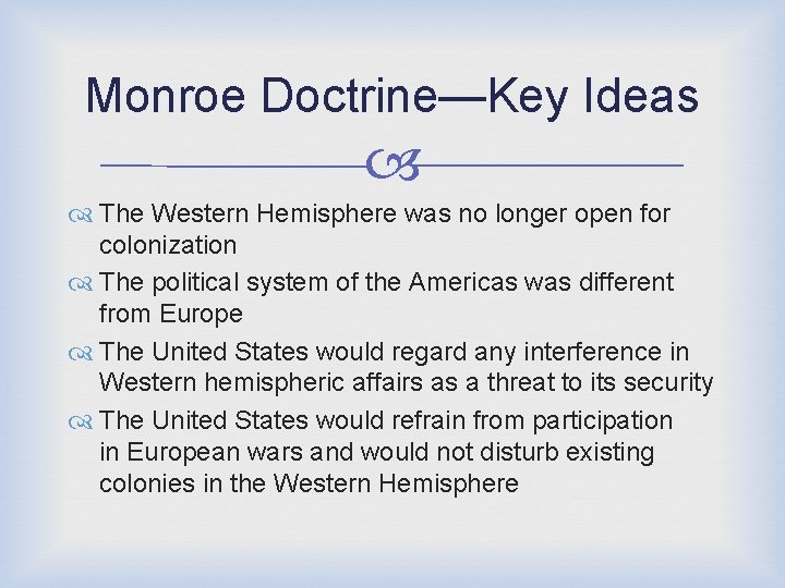 Monroe Doctrine—Key Ideas The Western Hemisphere was no longer open for colonization The political