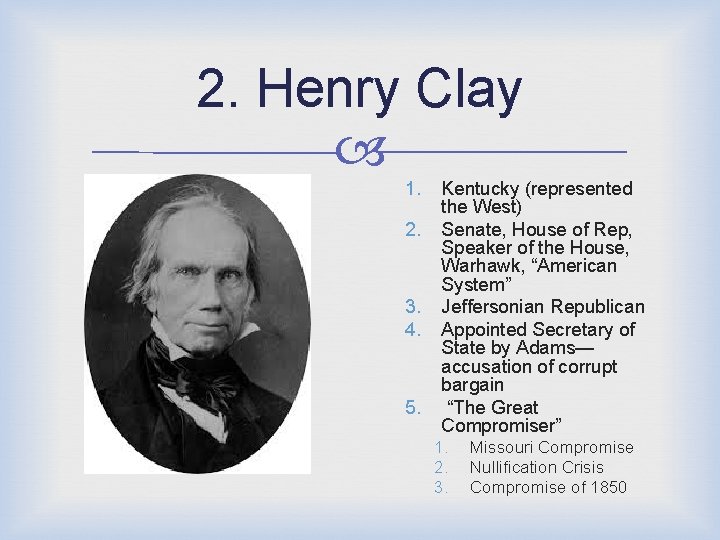 2. Henry Clay 1. 2. 3. 4. 5. Kentucky (represented the West) Senate, House