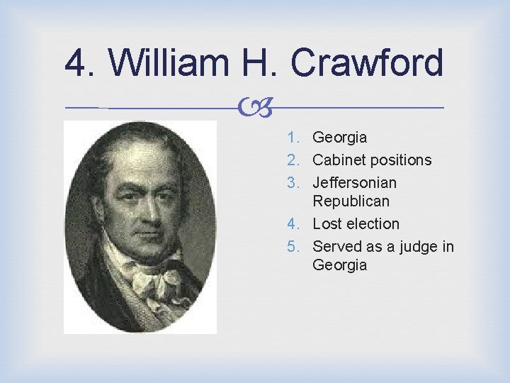 4. William H. Crawford 1. Georgia 2. Cabinet positions 3. Jeffersonian Republican 4. Lost