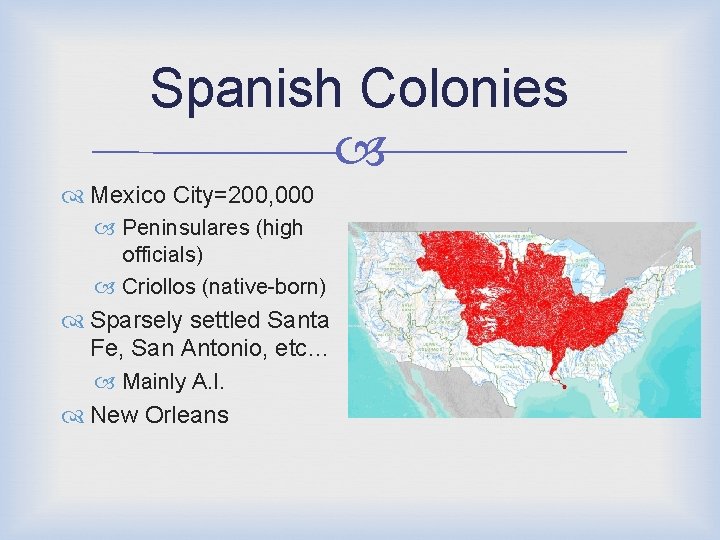 Spanish Colonies Mexico City=200, 000 Peninsulares (high officials) Criollos (native-born) Sparsely settled Santa Fe,