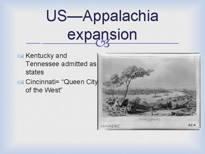 US—Appalachia expansion Kentucky and Tennessee admitted as states Cincinnati= “Queen City of the West”