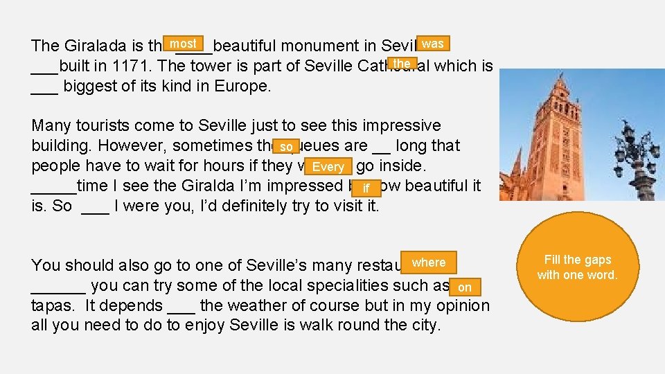 was. It The Giralada is themost ____beautiful monument in Seville. the ___built in 1171.
