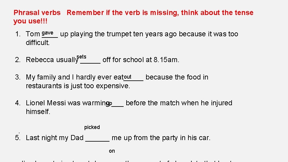 Phrasal verbs Remember if the verb is missing, think about the tense you use!!!