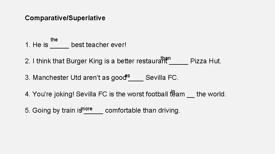Comparative/Superlative the 1. He is _____ best teacher ever! than 2. I think that