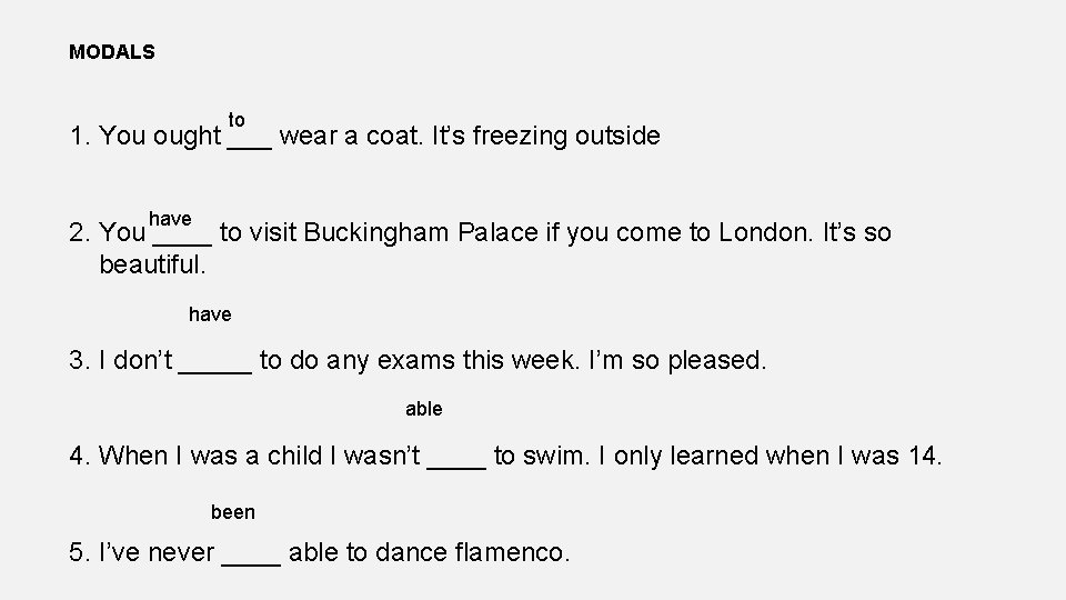 MODALS to 1. You ought ___ wear a coat. It’s freezing outside have 2.